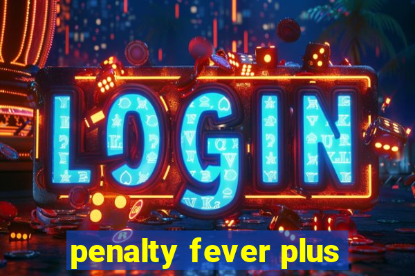 penalty fever plus